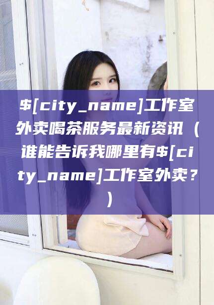 舞钢工作室外卖喝茶服务最新资讯（谁能告诉我哪里有舞钢工作室外卖？）