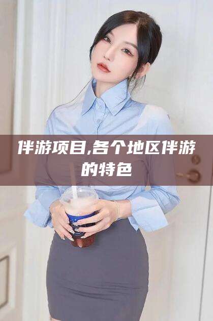 舞钢伴游项目,各个地区伴游的特色